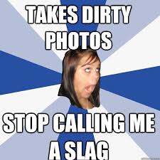 TAKES DIRTY PHOTOS STOP CALLING ME A SLAG - Annoying Facebook Girl ... via Relatably.com