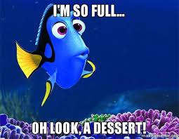 I&#39;m so full... oh look, a dessert! - Dory from Nemo (5 second ... via Relatably.com