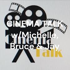 CINEMA TALK w/Michelle, Bruce & Jay