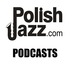 Polish Jazz Podcasts - the History and the Current Events in Polish Jazz