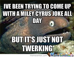 Bad Joke Eel On Miley Cyrus by ieatyouforbreakfast - Meme Center via Relatably.com