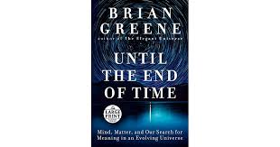Until the End of Time: Mind, Matter, and Our Search for Meaning in ...