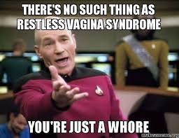 there&#39;s no such thing as restless vagina syndrome you&#39;re just a ... via Relatably.com