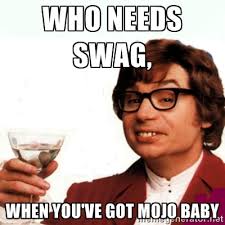 who needs swag, when you&#39;ve got mojo baby - Austin Powers Drink ... via Relatably.com