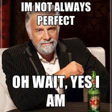Im Not Always Perfect Oh Wait, Yes I Am ● Create Meme via Relatably.com