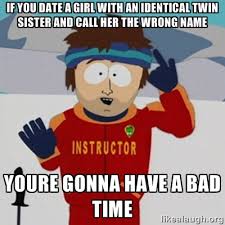 if you date a girl with an identical twin sister and call her the ... via Relatably.com