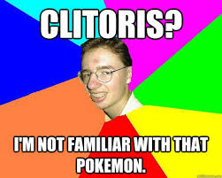 Clitoris? I&#39;m not familiar with that pokemon. - Nooby nerd gamer ... via Relatably.com