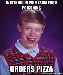 writhing in pain from food poisoning orders pizza - Bad luck Brian ... via Relatably.com