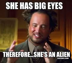 Meme Maker - She has big eyes Therefore...she&#39;s an ALIEN Meme Maker! via Relatably.com