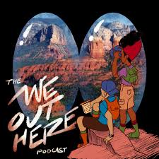 The 'We Out Here' Podcast