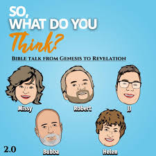 So, What do you think?  Bible talk from Genesis to Revelation