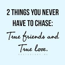 2 things you never have to chase : True friends and True Love ... via Relatably.com