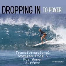 Dropping In to Power: Personal stories of the transformational power of surfing from women of all levels, all ages, all over.