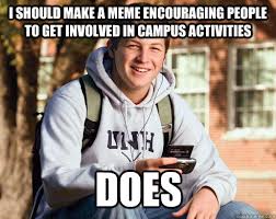 I should make a meme encouraging people to get involved in campus ... via Relatably.com