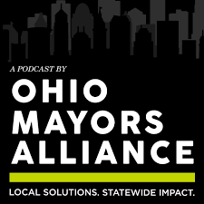 Local Solutions. Statewide Impact.  A podcast by the Ohio Mayors Alliance