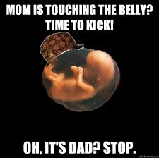 Mom is touching the belly? Time to kick! Oh, it&#39;s Dad? STOP ... via Relatably.com