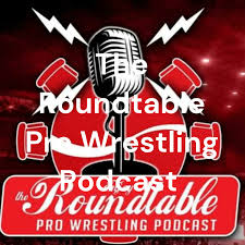 The Roundtable Pro Wrestling Podcast