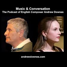 Music & Conversation: The Podcast of English Composer Andrew Downes