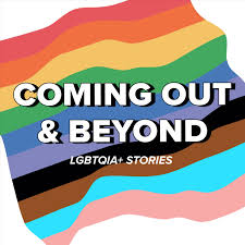 Coming Out + Beyond | LGBTQIA+ Stories