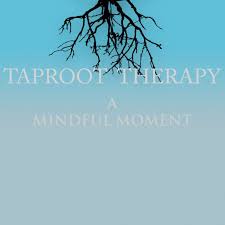 Taproot Therapy: A Mindful Moment