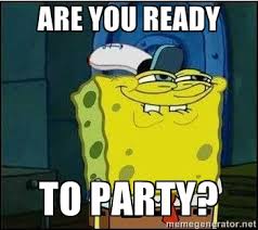 are you ready to party? - Spongebob Face | Meme Generator via Relatably.com