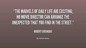 The marvels of daily life are exciting; no movie director can ... via Relatably.com