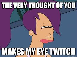 the very thought of you makes my eye twitch - Leela Futurama ... via Relatably.com