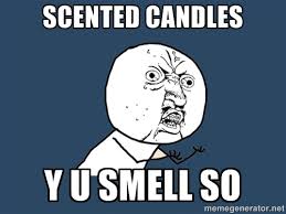 Scented candles Y u smell so - Y U No | Meme Generator via Relatably.com