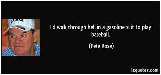 I&#39;d walk through hell in a gasoline suit to play baseball. via Relatably.com