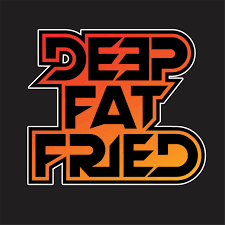 Deep Fat Fried