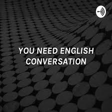 YOU NEED ENGLISH CONVERSATION - LISTEN TO REAL ENGLISH FOR ALL LEVELS