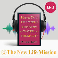 HAVE YOU TRULY BEEN BORN AGAIN OF WATER AND THE SPIRIT?