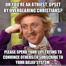 Oh you&#39;re an athiest, upset by overbearing Christians? Please ... via Relatably.com