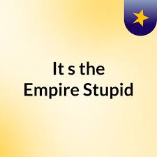 It's the Empire, Stupid