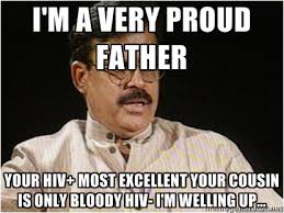 I&#39;m a very proud father Your HIV+ most excellent your cousin is ... via Relatably.com