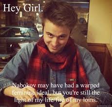 Hey Girl. Nabokov may have had a warped feminine ideal, but you&#39;re ... via Relatably.com