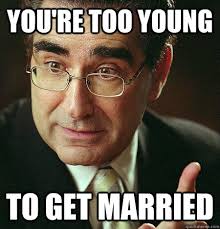 You&#39;re too young to get married - Actual Advice Dad - quickmeme via Relatably.com