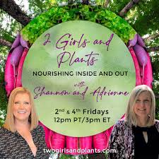 2 Girls and Plants with Shannon Summers and Adrienne Kraig Nourishing Inside and Out!