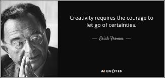 Erich Fromm quote: Creativity requires the courage to let go of ... via Relatably.com