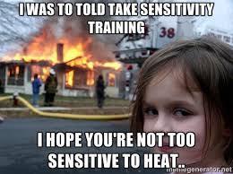 I was to told take sensitivity training i hope you&#39;re not too ... via Relatably.com