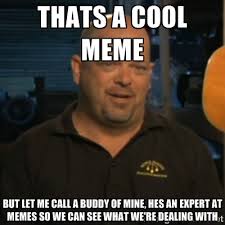 Thats a cool meme But let me call a buddy of mine, hes an expert ... via Relatably.com