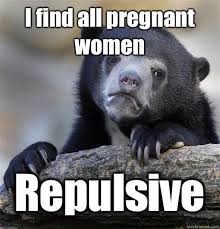 I find all pregnant women Repulsive - Misc - quickmeme via Relatably.com