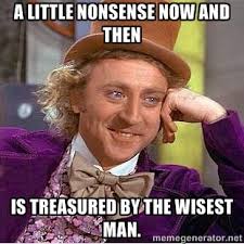 A little nonsense now and then is treasured by the wisest man ... via Relatably.com