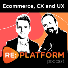 Re:platform - Ecommerce CX and Technology Podcast