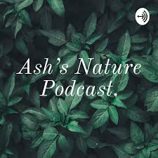 Ash’s Nature Podcast.