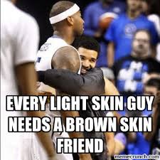 every light skin guy needs a brown skin friend via Relatably.com