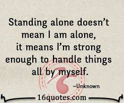 Standing alone doesn&#39;t mean I m alone, it means I&#39;m strong enough ... via Relatably.com