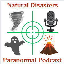 Natural Disasters and Paranormal Podcast