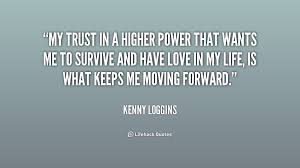 My trust in a higher power that wants me to survive and have love ... via Relatably.com