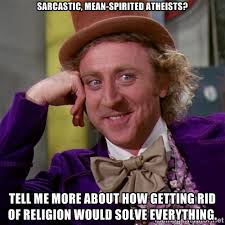 Sarcastic, mean-spirited atheists? tell me more about how getting ... via Relatably.com